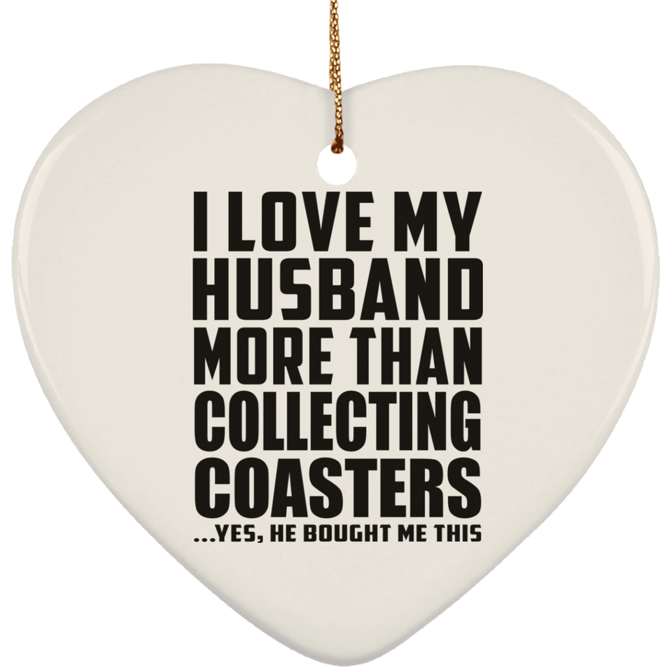 I Love My Husband More Than Collecting Coasters - Heart Ornament
