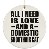 All I Need Is Love And A Domestic Shorthair Cat - Circle Ornament