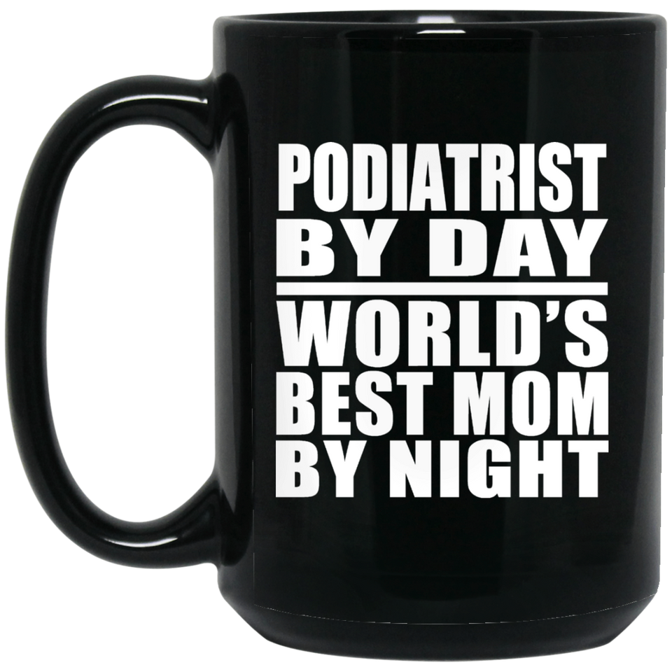 Podiatrist By Day World's Best Mom By Night - 15 Oz Coffee Mug Black