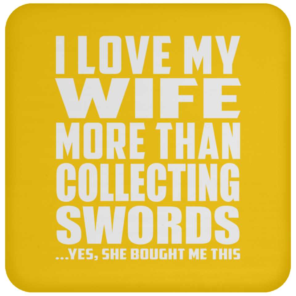I Love My Wife More Than Collecting Swords - Drink Coaster