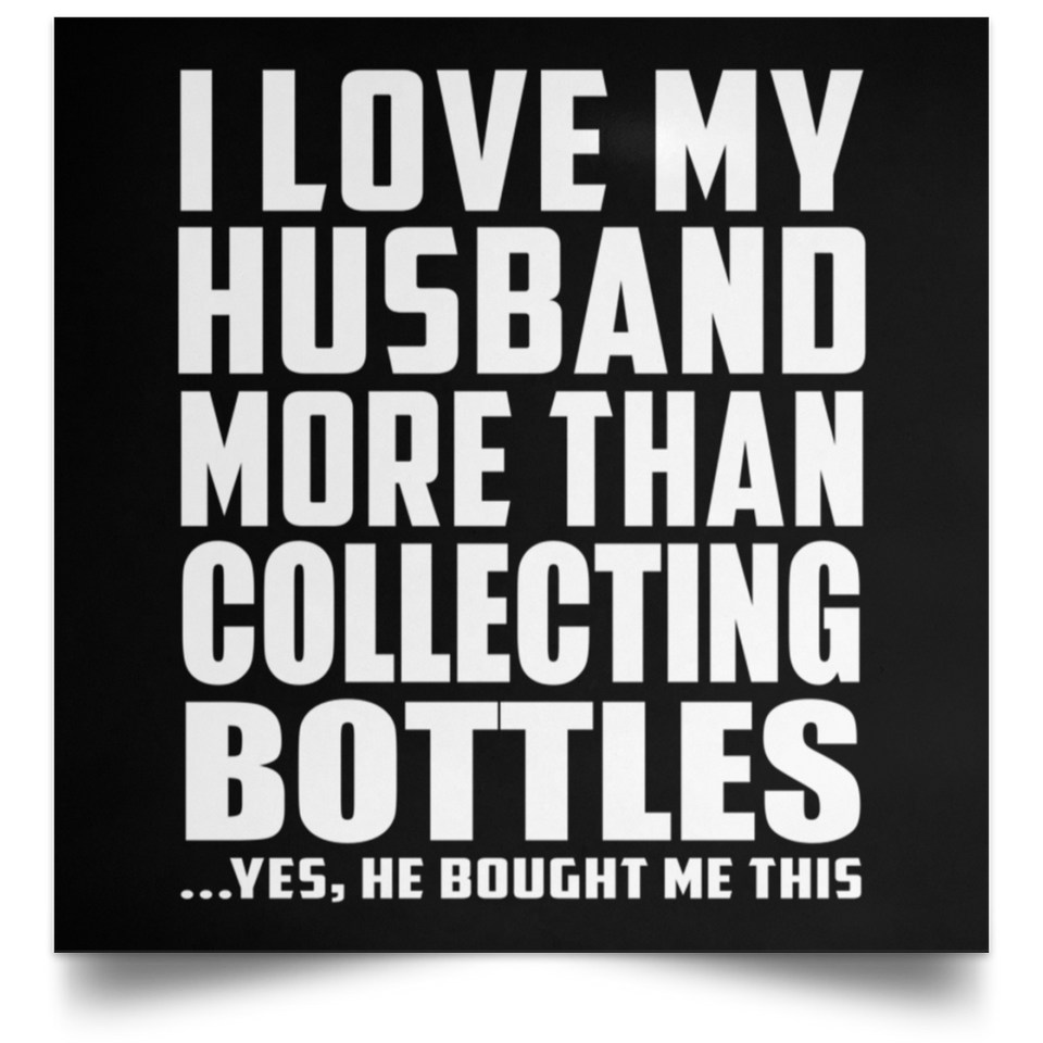 I Love My Husband More Than Collecting Bottles - Poster Square