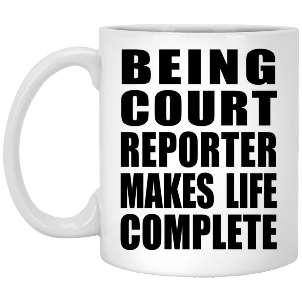 Being Court Reporter Makes Life Complete - 11oz Coffee Mug