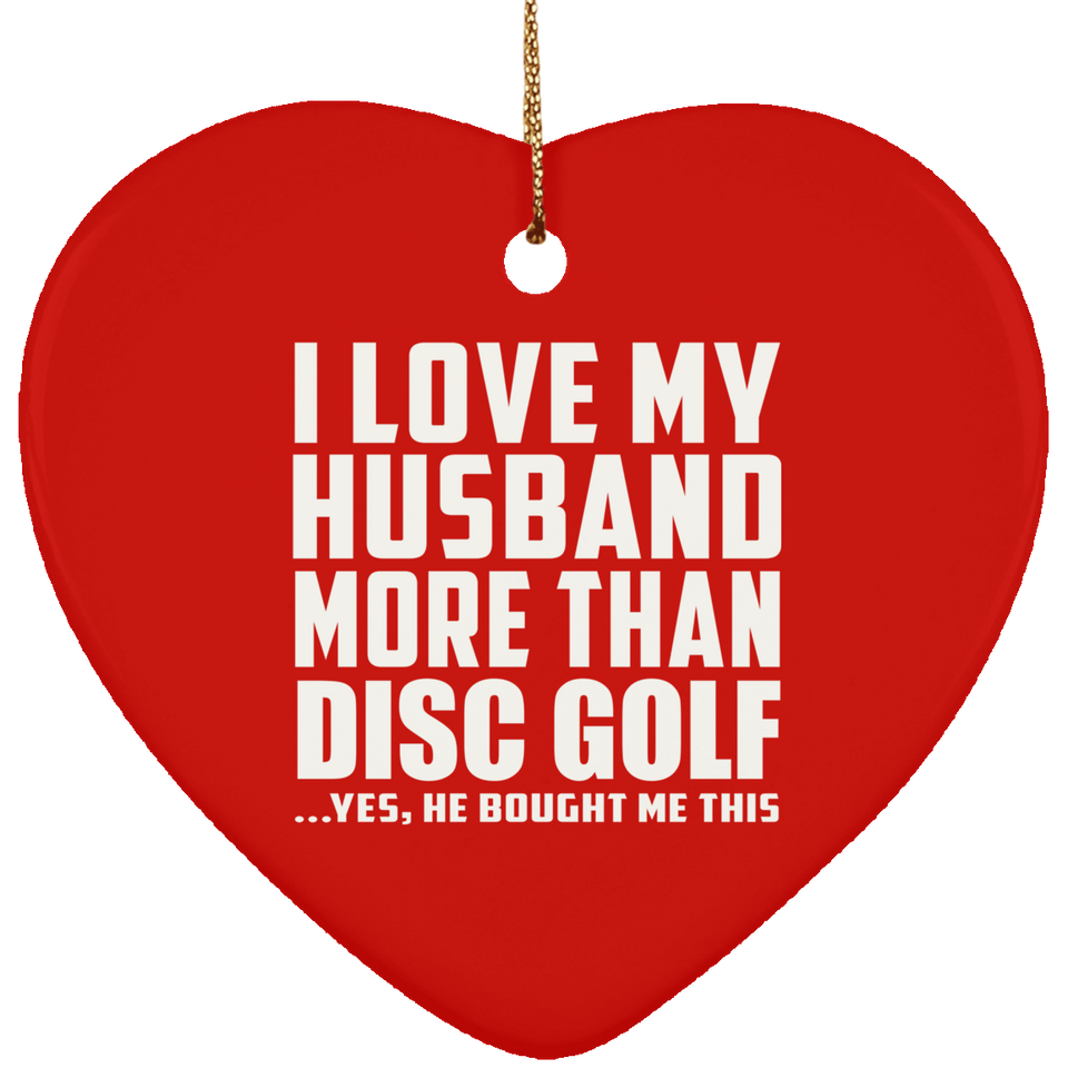 I Love My Husband More Than Disc Golf - Heart Ornament