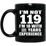 119th Birthday I'm Not 119 I'm 18 With 101 Years Experience - 11oz Coffee Mug Black