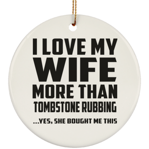 I Love My Wife More Than Tombstone Rubbing - Circle Ornament