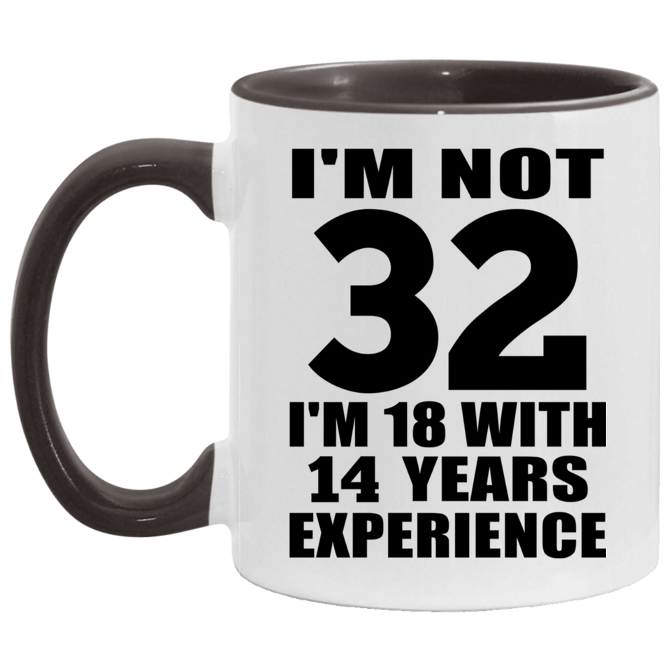 32nd Birthday I'm Not 32 I'm 18 With 14 Years Experience - 11oz Accent Mug Black
