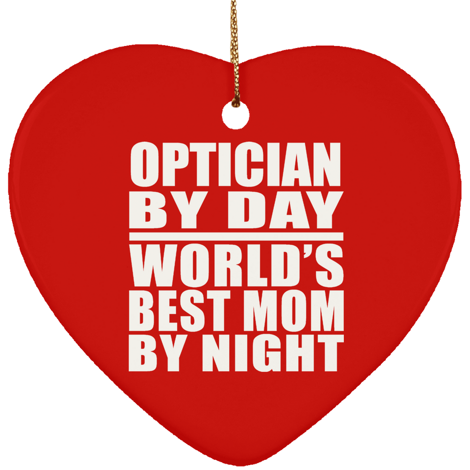 Optician By Day World's Best Mom By Night - Heart Ornament