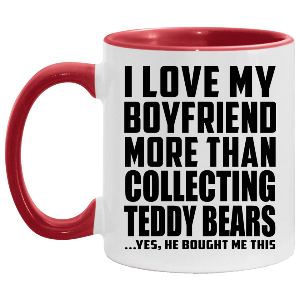 I Love My Boyfriend More Than Collecting Teddy Bears - 11oz Accent Mug Red