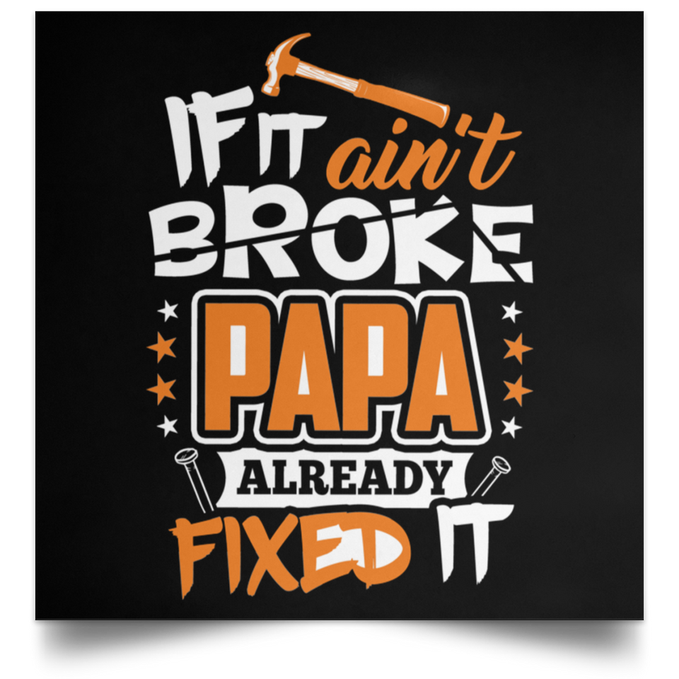 If It Ain't Broke, PAPA Already Fixed It - Poster Square