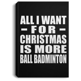All I Want For Christmas Is More Ball Badminton - Canvas Portrait