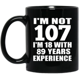 107th Birthday I'm Not 107 I'm 18 With 89 Years Experience - 11oz Coffee Mug Black