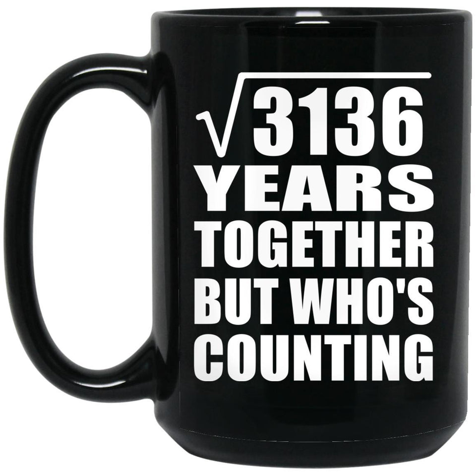 56th Anniversary Square Root of 3136 Years Who's Counting - 15oz Coffee Mug Black