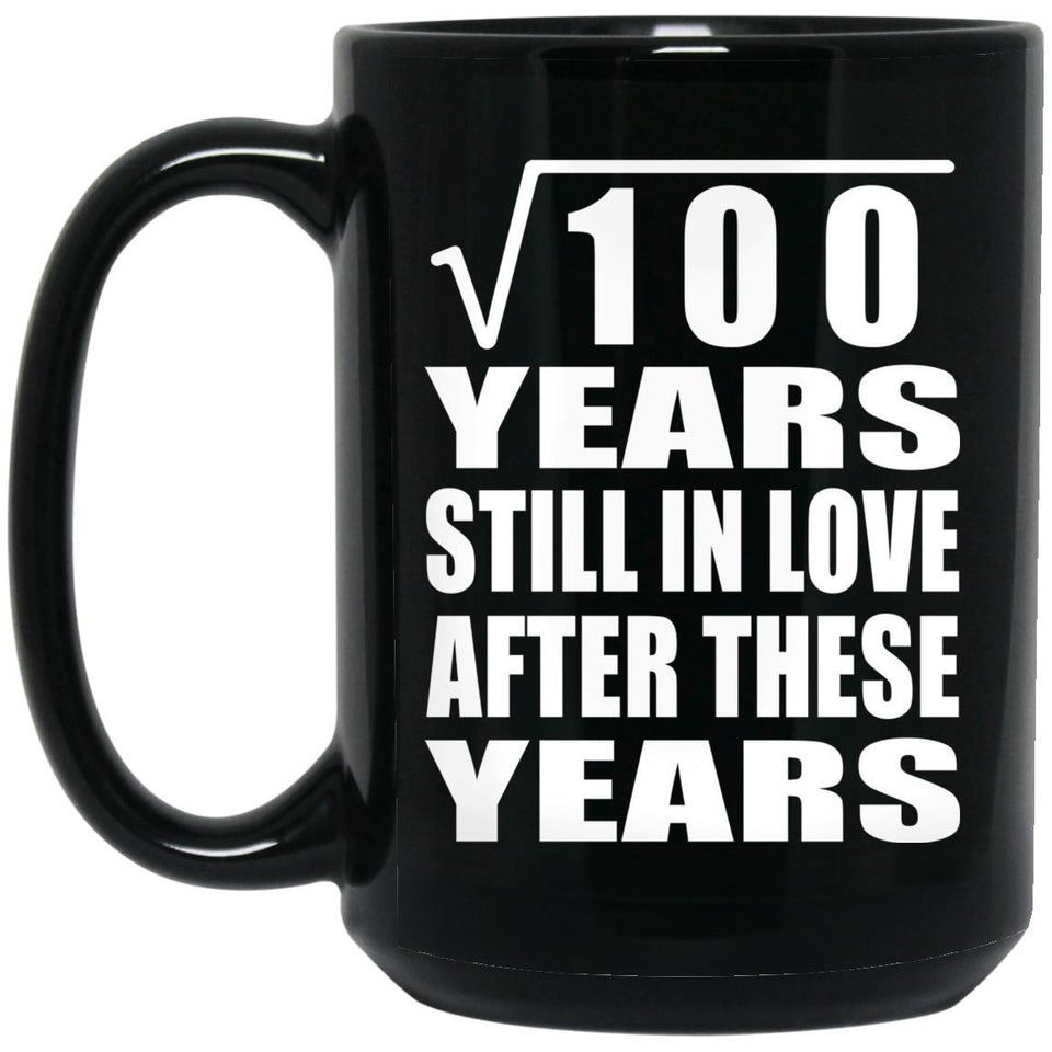 10th Anniversary Square Root of 100 Years Still In Love - 15oz Coffee Mug Black