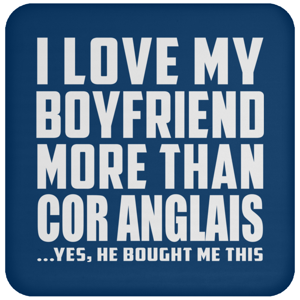 I Love My Boyfriend More Than Cor Anglais - Drink Coaster