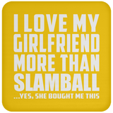 I Love My Girlfriend More Than Slamball - Drink Coaster