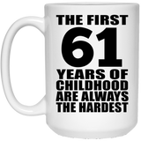 61st Birthday First 61 Years of Childhood Are The Hardest - 15oz Coffee Mug