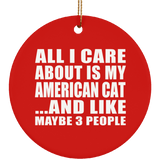 All I Care About Is My American Cat - Circle Ornament