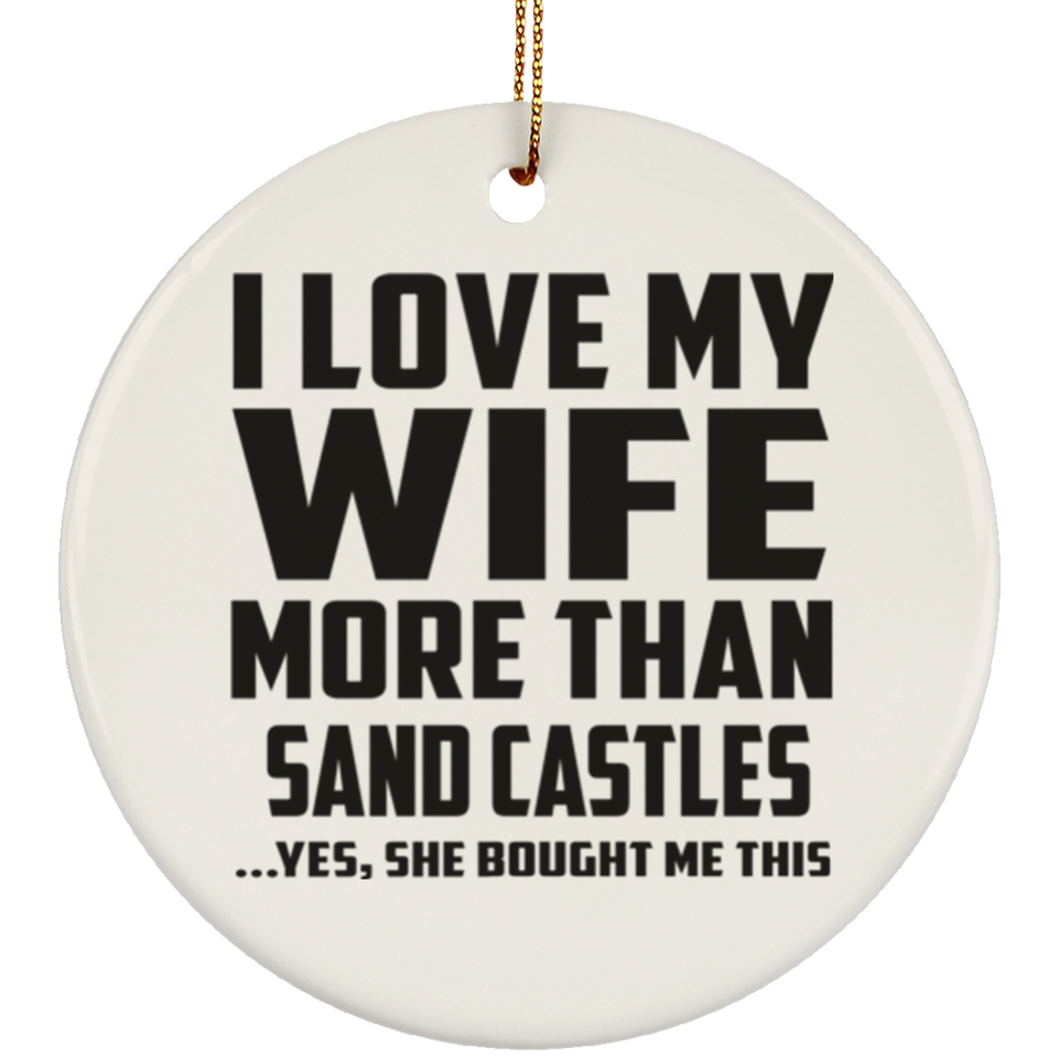I Love My Wife More Than Sand Castles - Circle Ornament