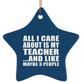 All I Care About Is My Teacher - Star Ornament
