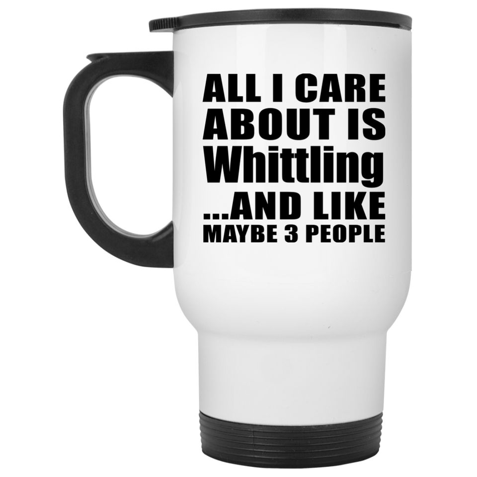 All I Care About Is Whittling - White Travel Mug