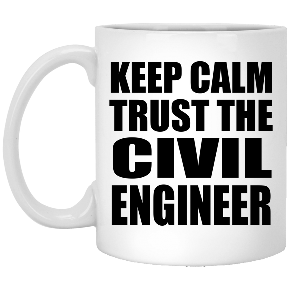 Keep Calm and Trust The Civil Engineer - 11oz Coffee Mug