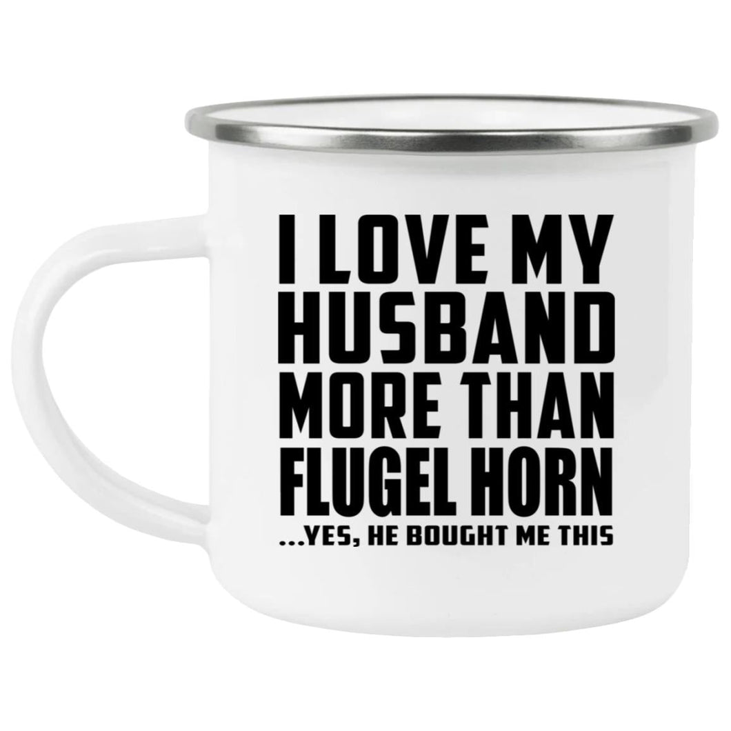 I Love My Husband More Than Flugel Horn - 12oz Camping Mug