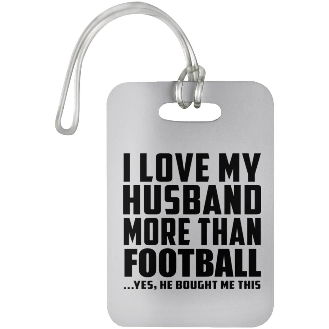 I Love My Husband More Than Football - Luggage Bag Tag