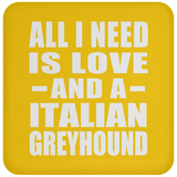 All I Need Is Love And A Italian Greyhound - Drink Coaster