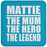 Mattie The Mum The Hero The Legend - Drink Coaster