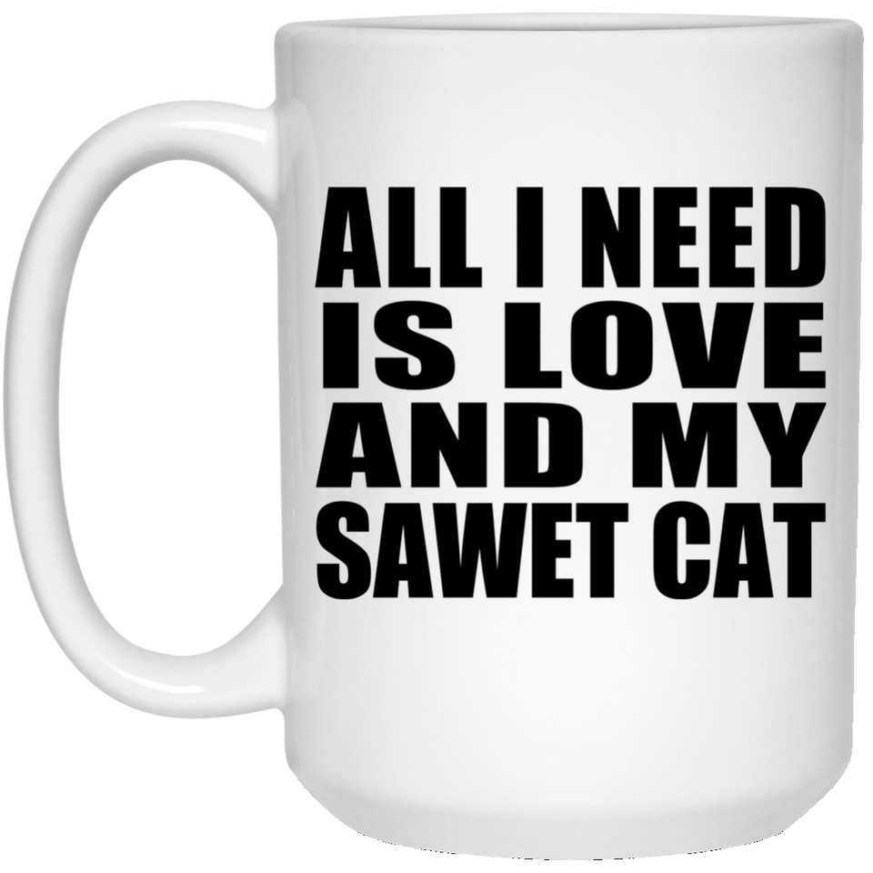 All I Need Is Love And My Sawet Cat - 15 Oz Coffee Mug