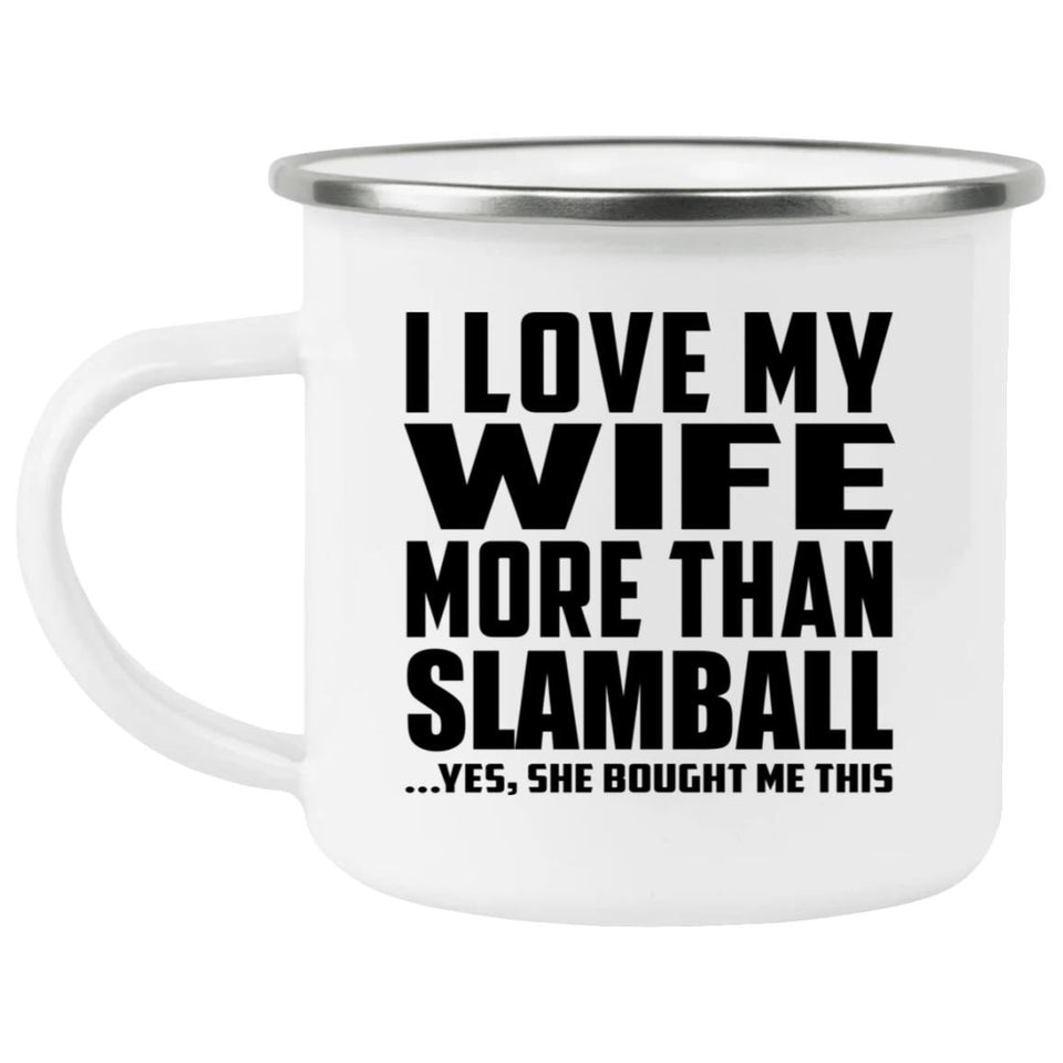 I Love My Wife More Than Slamball - 12oz Camping Mug