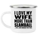 I Love My Wife More Than Slamball - 12oz Camping Mug