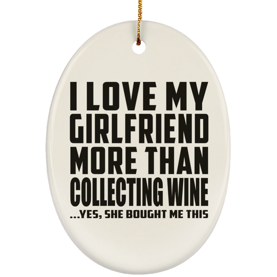 I Love My Girlfriend More Than Collecting Wine - Oval Ornament