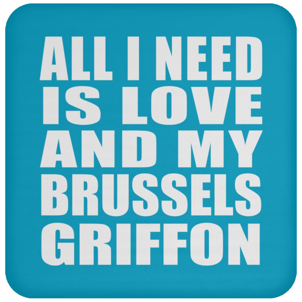All I Need Is Love And My Brussels Griffon - Drink Coaster