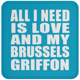 All I Need Is Love And My Brussels Griffon - Drink Coaster