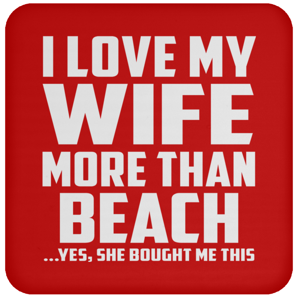 I Love My Wife More Than Beach - Drink Coaster