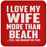 I Love My Wife More Than Beach - Drink Coaster