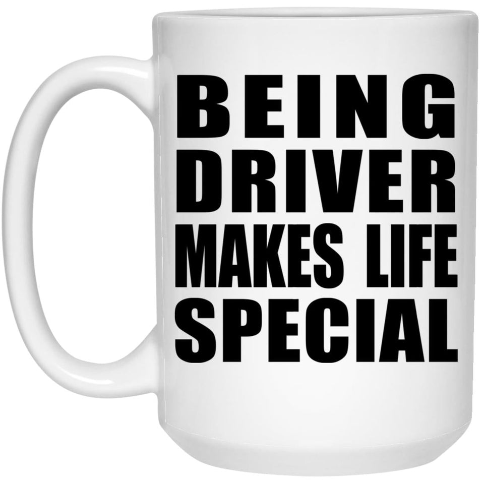 Being Driver Makes Life Special - 15oz Coffee Mug
