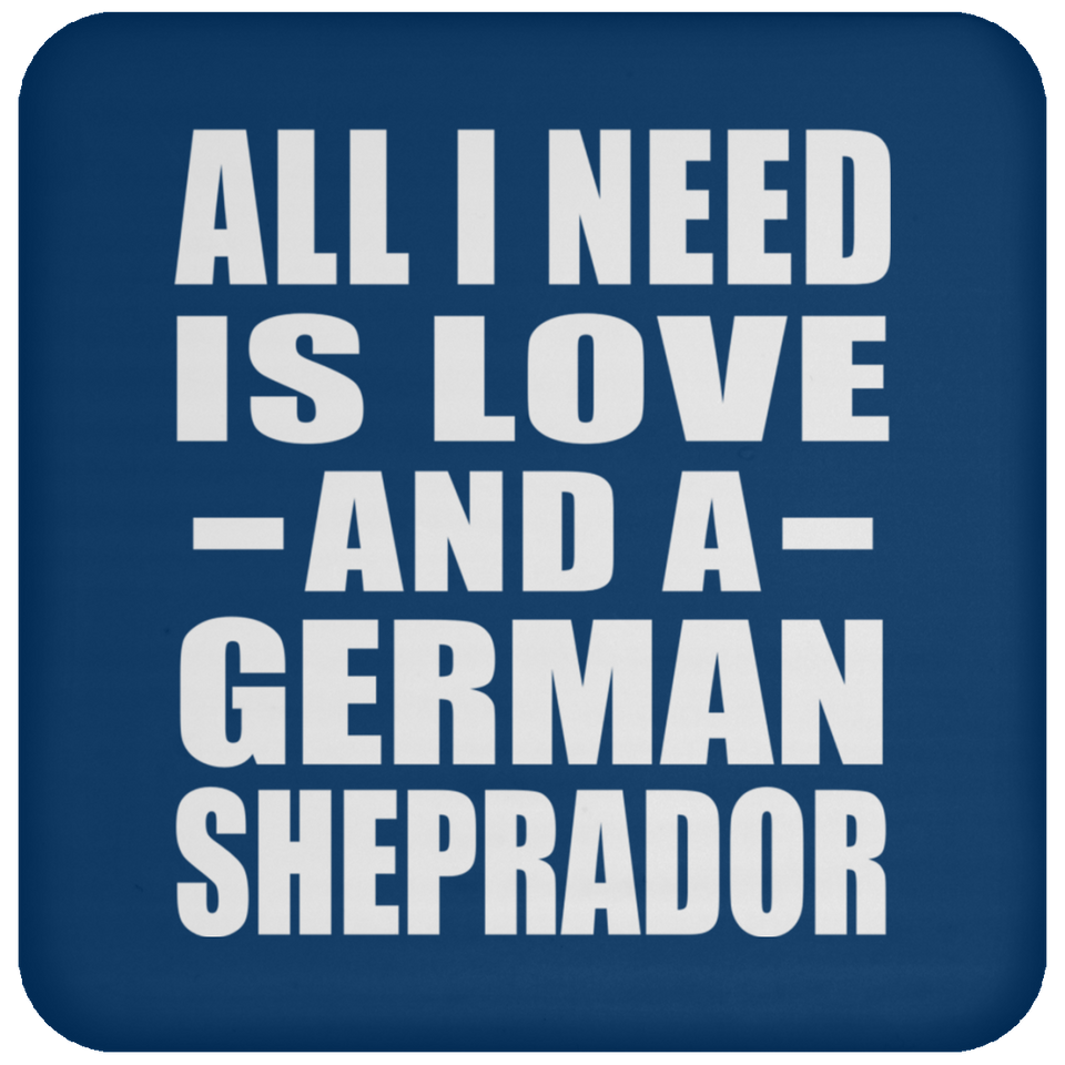 All I Need Is Love And A German Sheprador - Drink Coaster