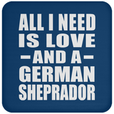 All I Need Is Love And A German Sheprador - Drink Coaster