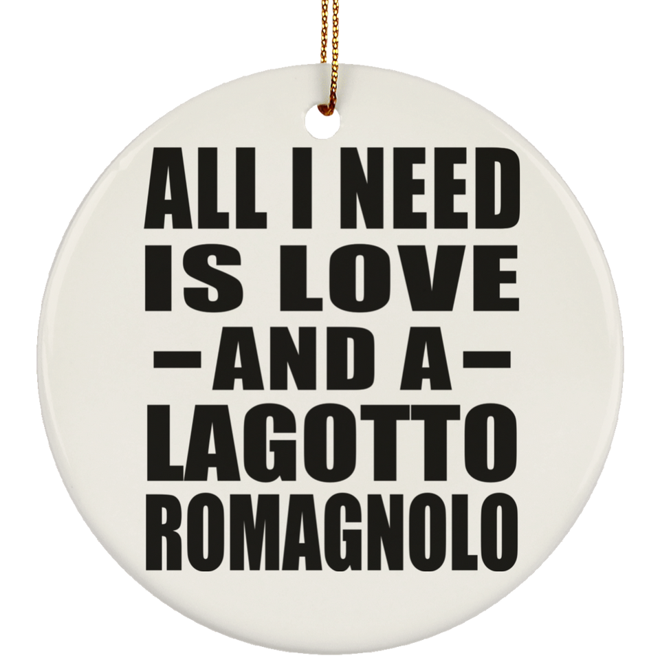 All I Need Is Love And A Lagotto Romagnolo - Circle Ornament
