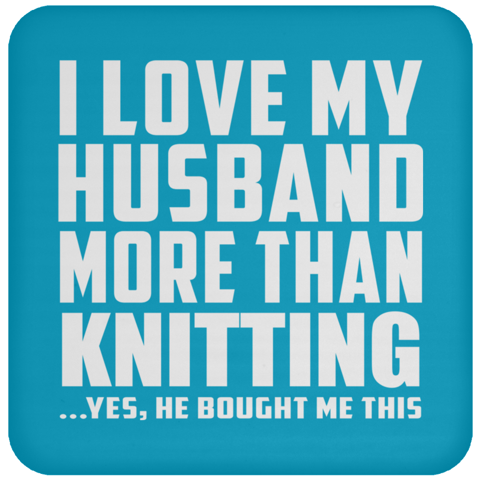 I Love My Husband More Than Knitting - Drink Coaster