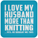 I Love My Husband More Than Knitting - Drink Coaster
