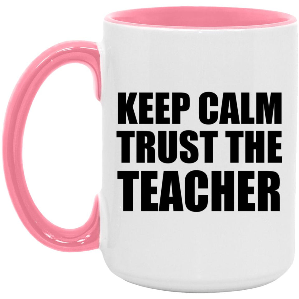 Keep Calm and Trust The Teacher - 15oz Accent Mug Pink