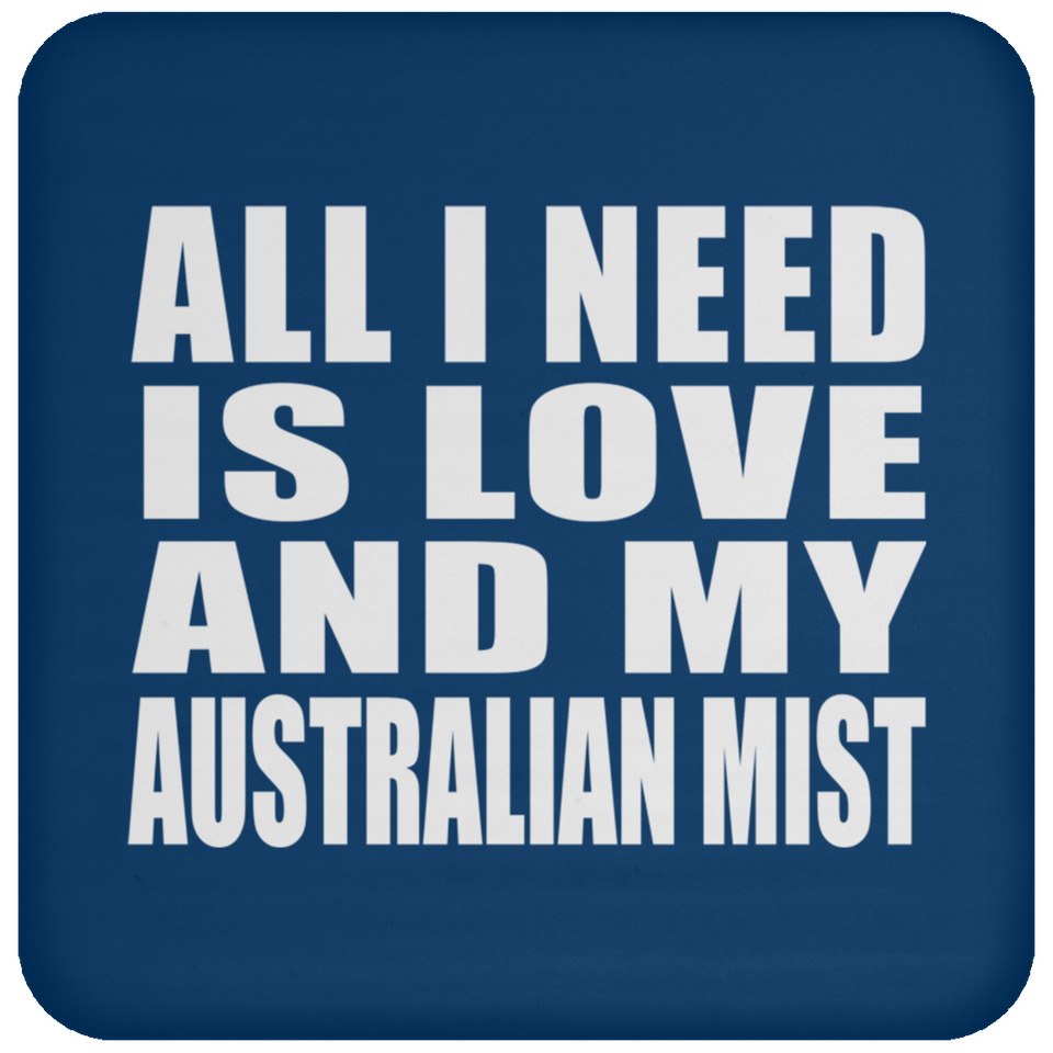 All I Need Is Love And My Australian Mist - Drink Coaster