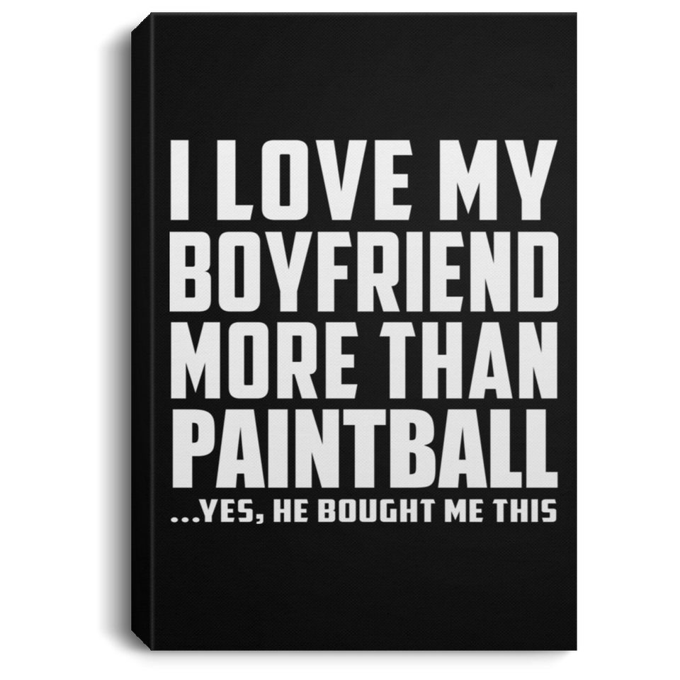 I Love My Boyfriend More Than Paintball - Canvas Portrait