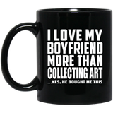 I Love My Boyfriend More Than Collecting Art - 11 Oz Coffee Mug Black