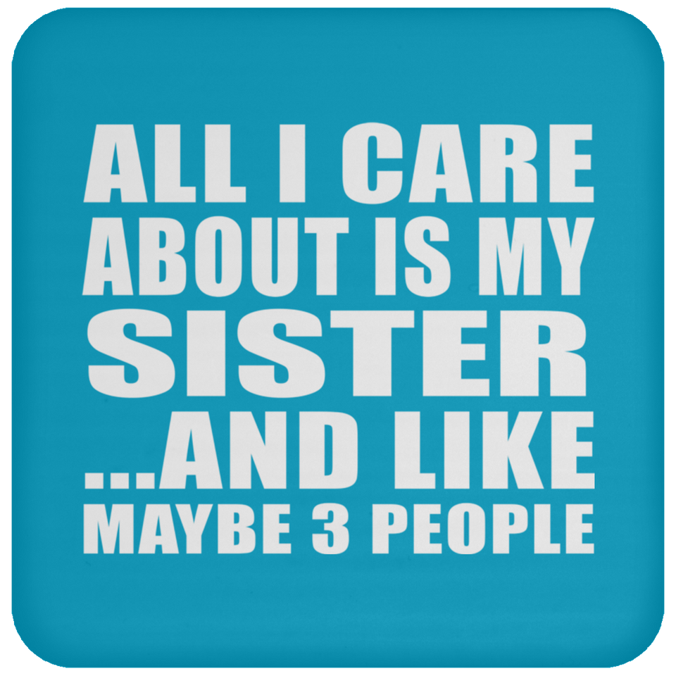 All I Care About Is My Sister - Drink Coaster