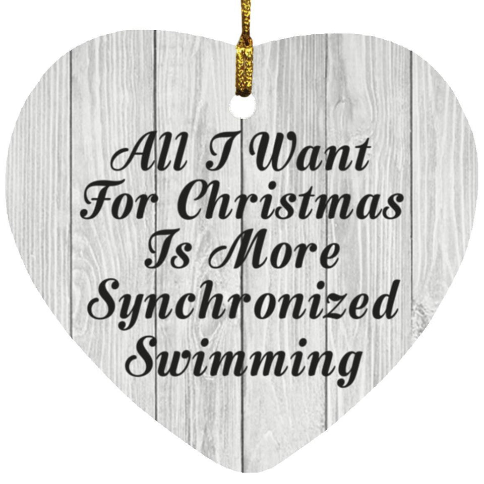 All I Want For Christmas Is More Synchronized Swimming - Heart Ornament F