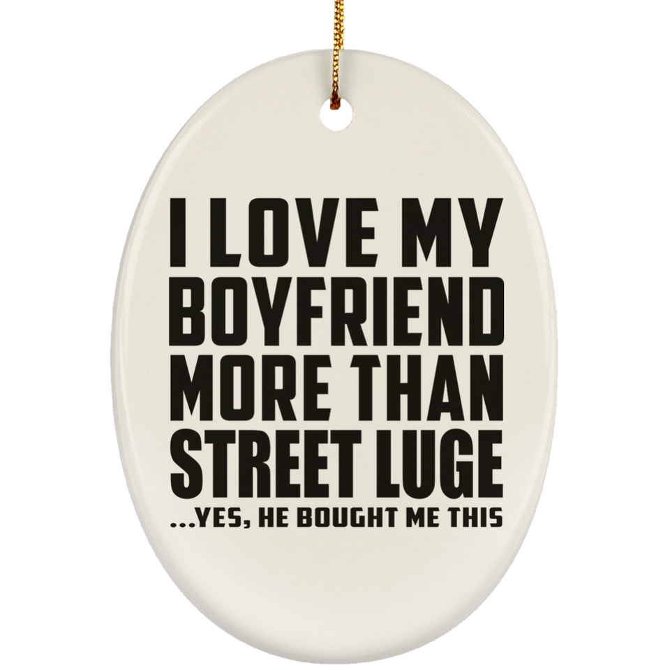 I Love My Boyfriend More Than Street Luge - Oval Ornament
